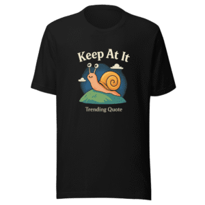 Keep At It Trending Quote T-Shirt Viral Sensation