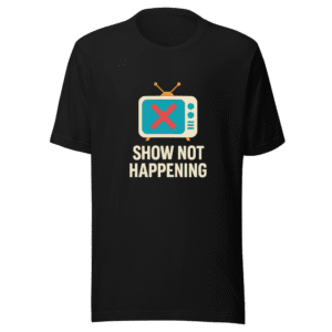 Show Not Happening Tee Viral Sensation