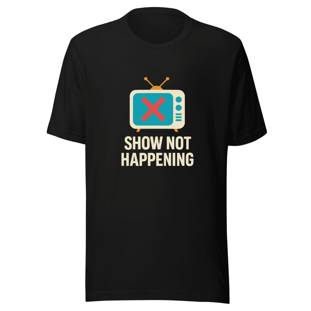 Show Not Happening Tee Viral Sensation