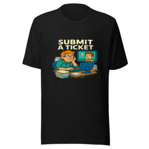 Submit Ticket Meme Tee - Relatable IT Humor
