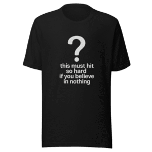 Believe in Nothing Statement Tee Trending Design