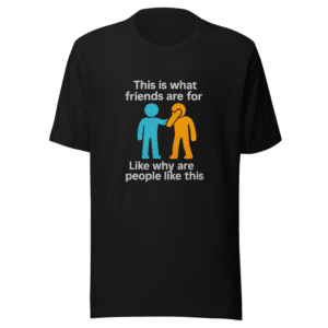 Friends Support Funny Quote T-Shirt Viral Sensation