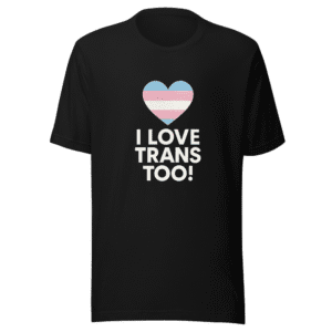 I LOVE TRANS Too! Pride T-Shirt Viral Tweet