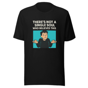 Not A Single Soul Believes This Viral Tee