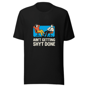 Coworkers Aint Getting Shyt Done Graphic Tee