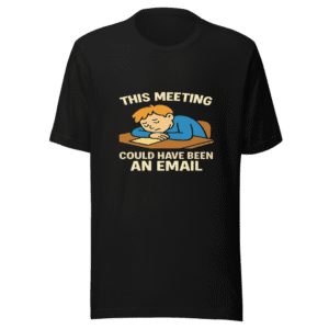 This Meeting Could Have Been An Email T-Shirt