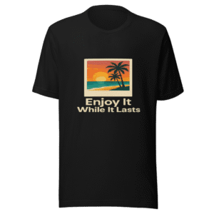Enjoy It While It Lasts Trendy Tee