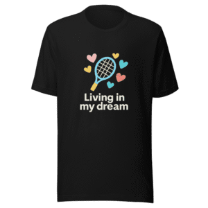 Living My Dream Tennis Fan T-Shirt