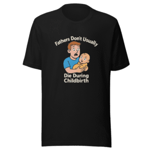 Fathers Don't Usually Die Childbirth Trendy Tee