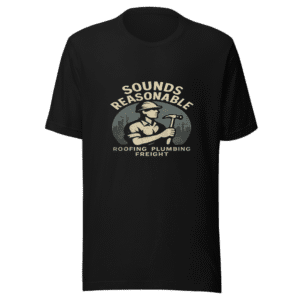 Sounds Reasonable Roofing Plumbing Freight T-Shirt