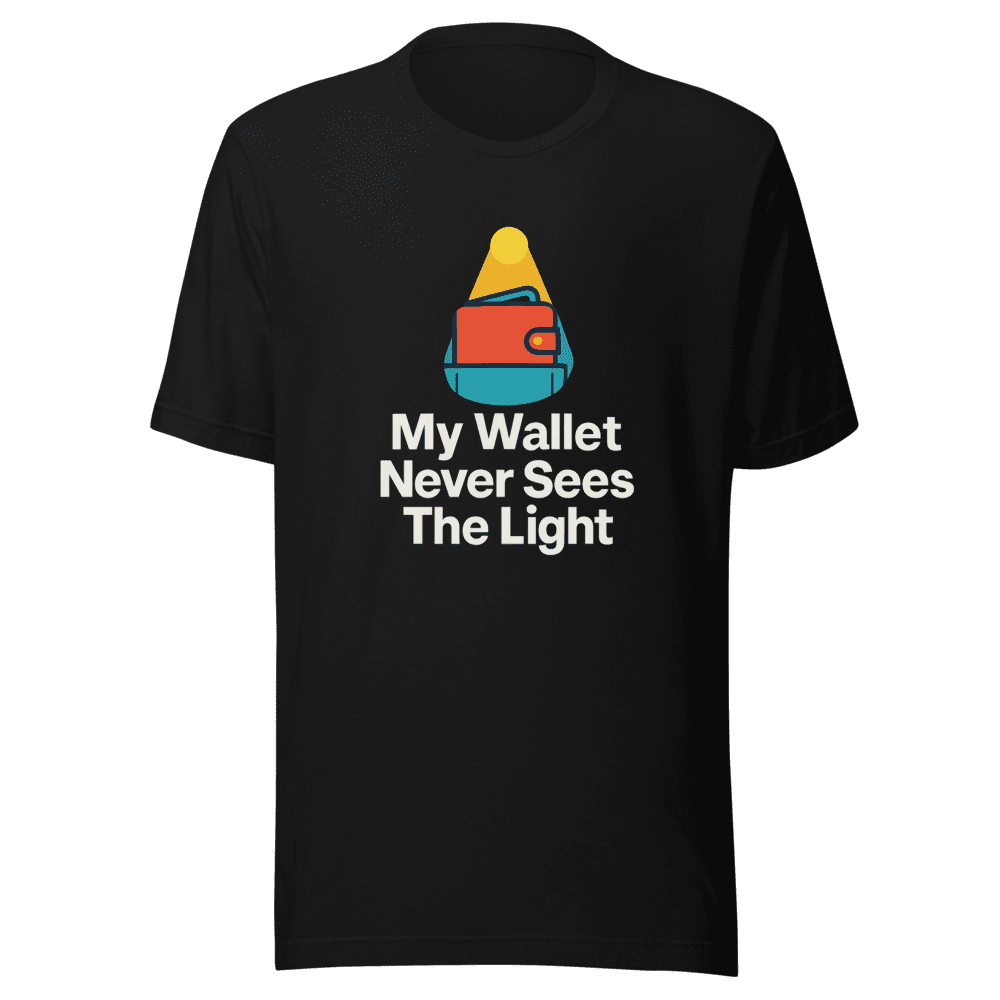 My Wallet Never Sees the Light T-Shirt