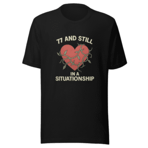 77 and Still in a Situationship T-Shirt
