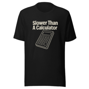 Slower Than A Calculator Funny Sarcastic Tee