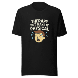 Therapy But Make It Physical T-Shirt