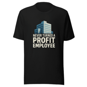 Never Turned A Profit Employee T-Shirt