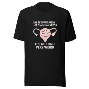 Stop Sexualizing Ovulation Trendy T-Shirt