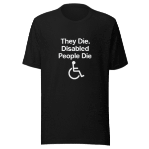 They Die Disabled People Die T-Shirt