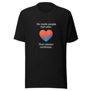 Legacy of Kindness T-Shirt Feel Seen Remembered