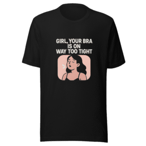 Bra Too Tight Comfort Relief Funny T-Shirt