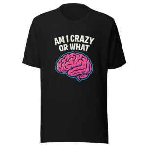 Am I Crazy Or What Viral Tee