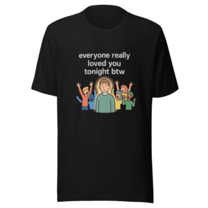 Everyone Loved You Tonight T-Shirt Viral Tee