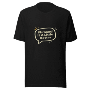 Phrased It A Little Better T-Shirt