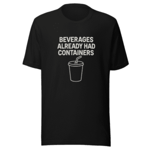 Beverages Already Had Containers T-Shirt Trendy