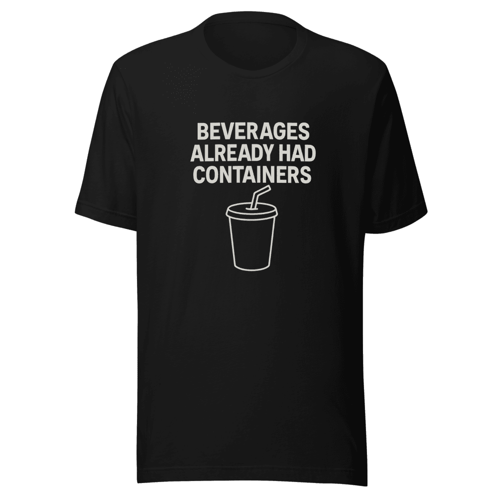 Beverages Already Had Containers T-Shirt Trendy