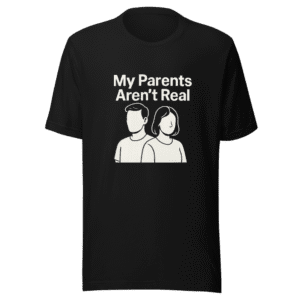 My Parents Aren't Real T-Shirt Viral Meme Tee
