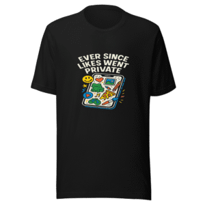 Ever Since Likes Went Private Trendy Tee
