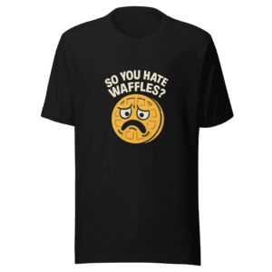 So You Hate Waffles T-Shirt Viral Tweet