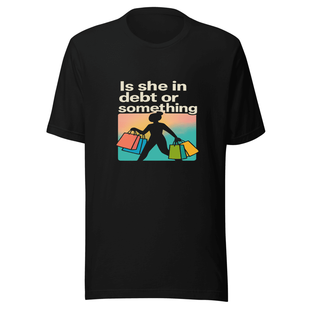 Is She In Debt Funny T-Shirt
