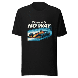 There's No Way F1 Racing Fan T-Shirt