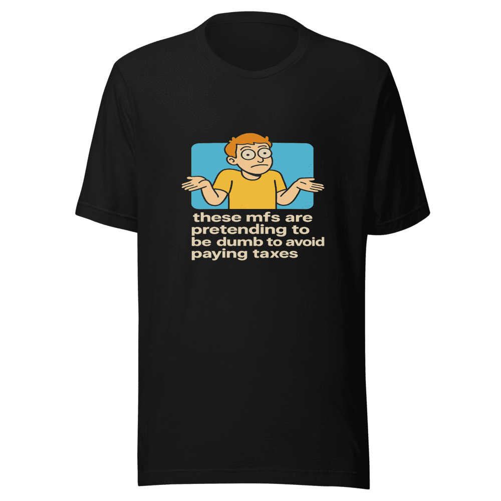 Pretending Dumb Taxes Viral Tweet T-Shirt
