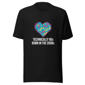 Technically 90s Born in the 2000s T-Shirt
