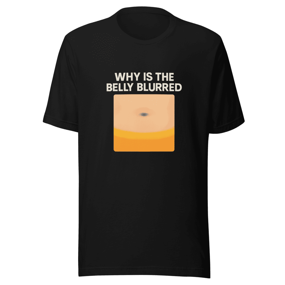 Why Is The Belly Blurred Viral T-Shirt
