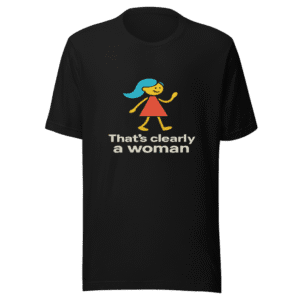 That's Clearly a Woman Viral Sarcasm Tee