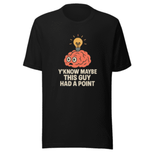 Yknow Maybe This Guy Had a Point Viral Tee