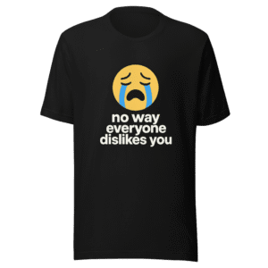 Everyone Dislikes You Viral Tweet T-Shirt