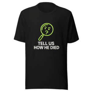 Tell Us How He Died T-Shirt Viral Sarcasm Tee