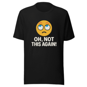 Oh Not This Again Trendy Graphic Tee