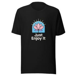 Just Enjoy It T-Shirt Deep Meaning Viral Tee