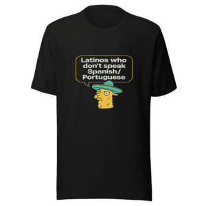 Latinos Who Don't Speak Spanish T-Shirt