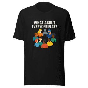 What About Everyone Else T-Shirt Viral Tweet