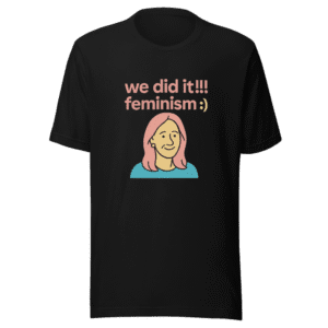 We Did It Feminism T-Shirt Viral Tweet