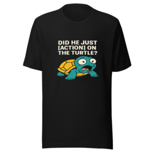 Did He Just [Action] on the Turtle T-Shirt