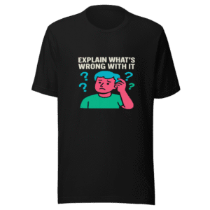 Explain Whats Wrong With It Viral Challenge Tee