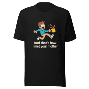And Thats How I Met Your Mother Meme Tee
