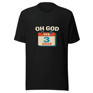 Feb 3rd 2026 Oh God T-Shirt