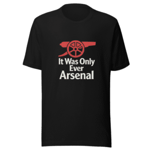 It Was Only Ever Arsenal T-Shirt